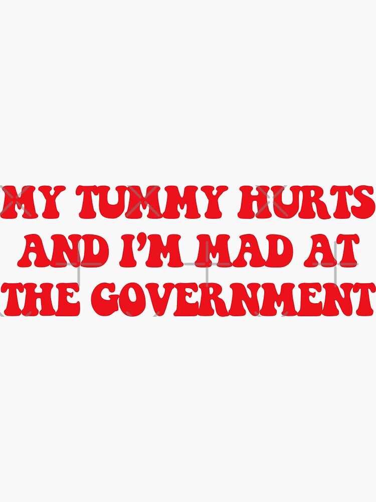 My Tummy Hurts And I'm Mad At The Government, Anti Government, Funny Political Bumper by yass-art