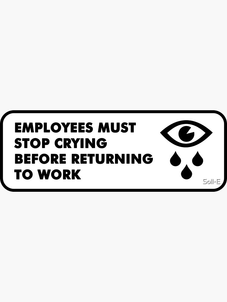 Employees must stop crying by Soll-E