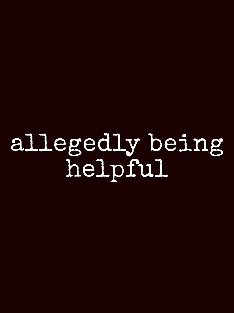 Allegedly Being Helpful Funny Sarcastic Tee Shirt by ShanezShertz