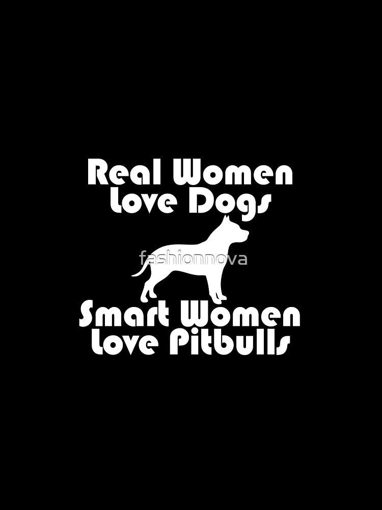 REAL WOMEN LOVE DOGS - SMART WOMEN LOVE PITBULLS by fashionnova
