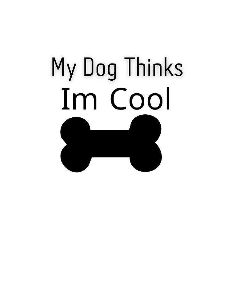 My Dog Thinks Im Cool  Funny Sarcastic Humor Novelty Puppy Tee by ahmedshalan