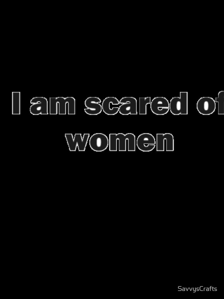 Scared Of Women by SavvysCrafts