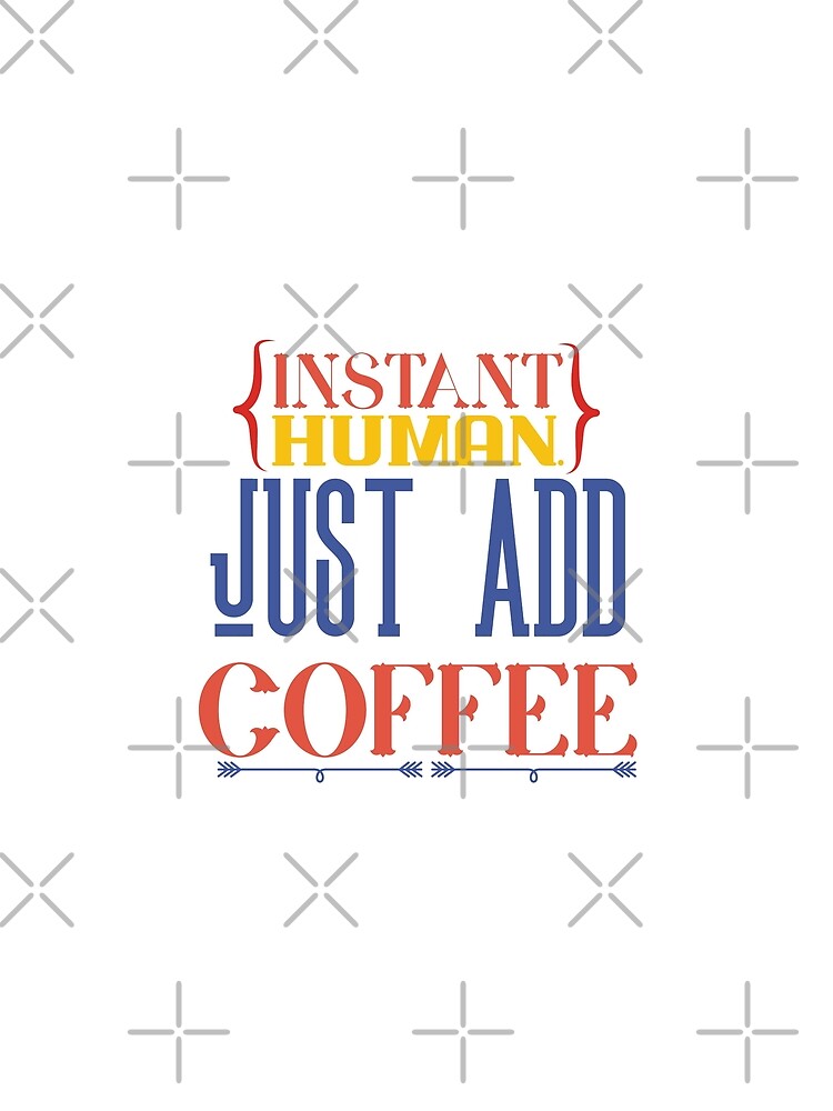 Instant Human Just Add Coffee - funny quotes, coffee quotes by Delandor
