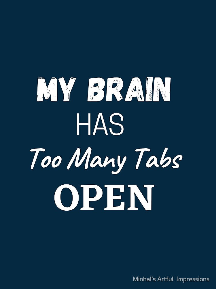 My Brain Has Too Many Tabs Open by Minhal's Artful  Impressions