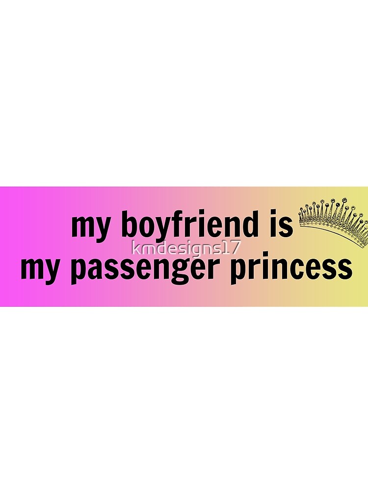 My Boyfriend is my Passenger Princess Bumper Sticker by kmdesigns17