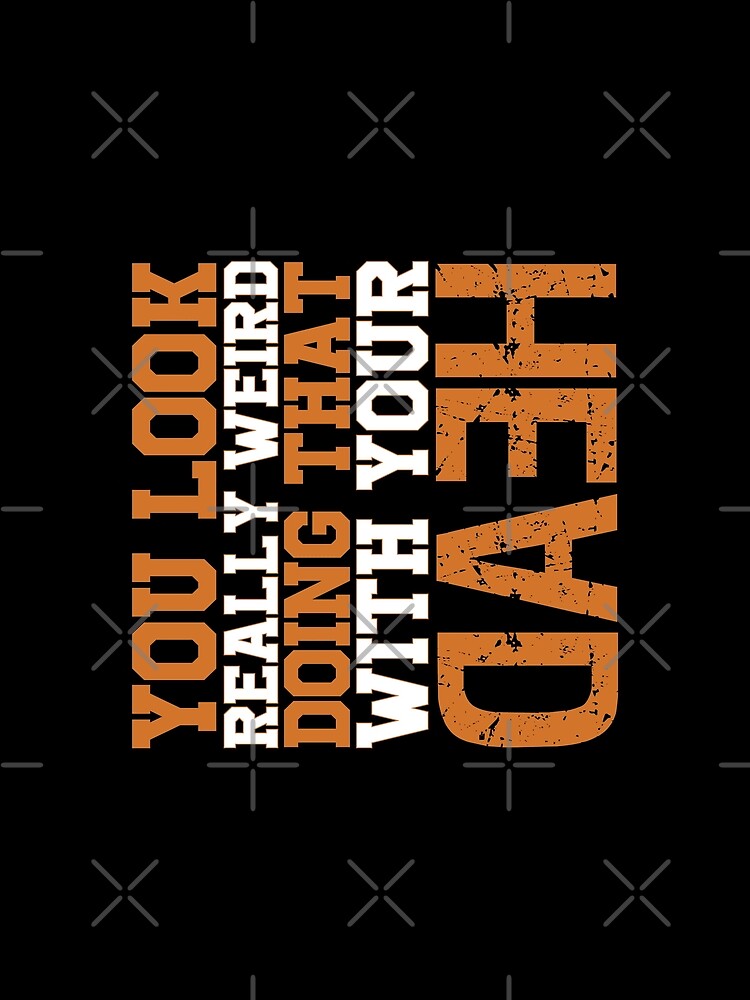 Funny Typography You Look Really Weird Doing That With Your Head by amishacreates