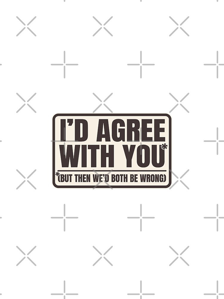 I'd agree with you but then we'd both be wrong - funny quotes,  funny meme by Delandor