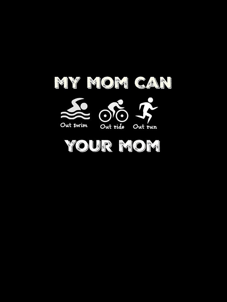 Triathlon Gifts My Mom Can Out Swim Out Ride Out Run Your Mom by RozWatts