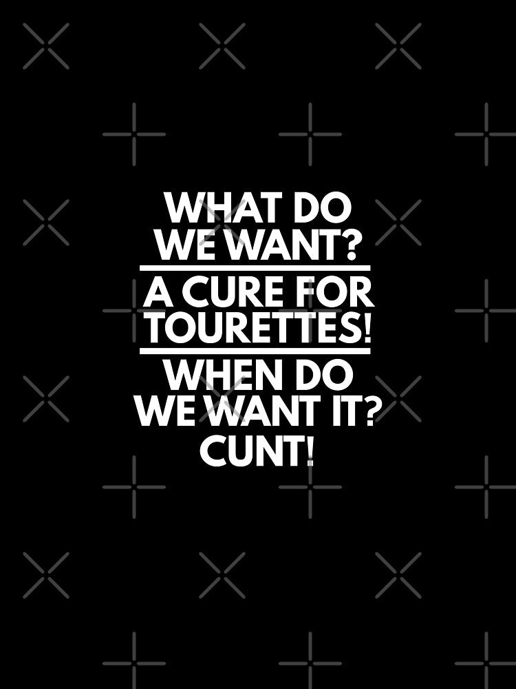What Do We Want A Cure For Tourettes When Do We Want It Cunt Shirt by dgavisuals