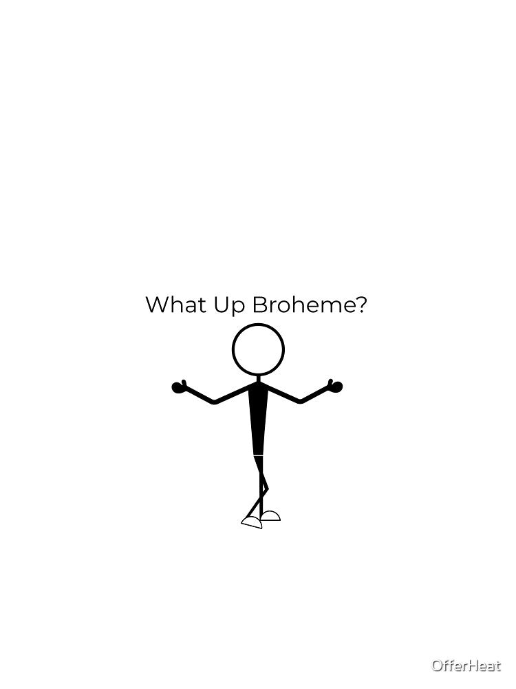 What Up Brohme Stick Man by OfferHeat