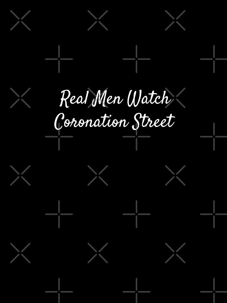 Coronation Street - Real men Watch Coronation St by SevenNbl