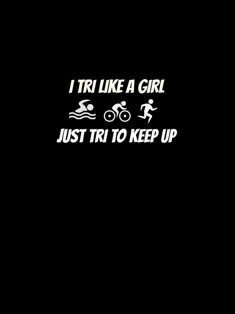 I Tri Like A Girl Just Tri To Keep Up Triathlon Design by RozWatts