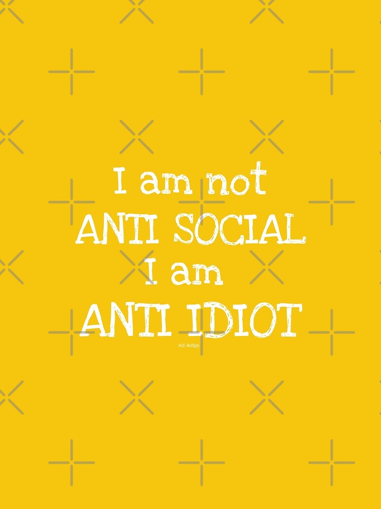 I am Not Anti Social I am Anti Idiot Fun Shirt - Idiot Shirt - Idiot tshirt - Idiot tee - Idiot Brother - Idiot Sister - Idiot dad - Idiot Boss by happygiftideas