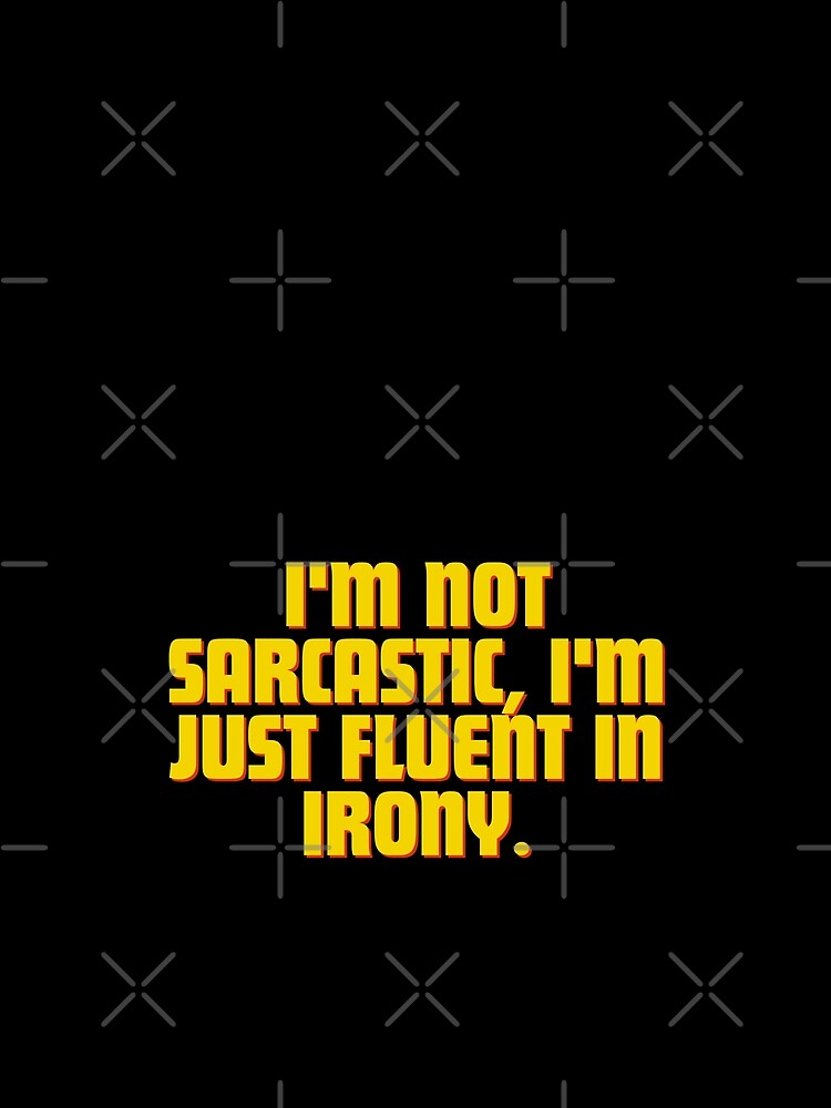 I'm not sarcastic, I'm just fluent in irony. by Reichcorp