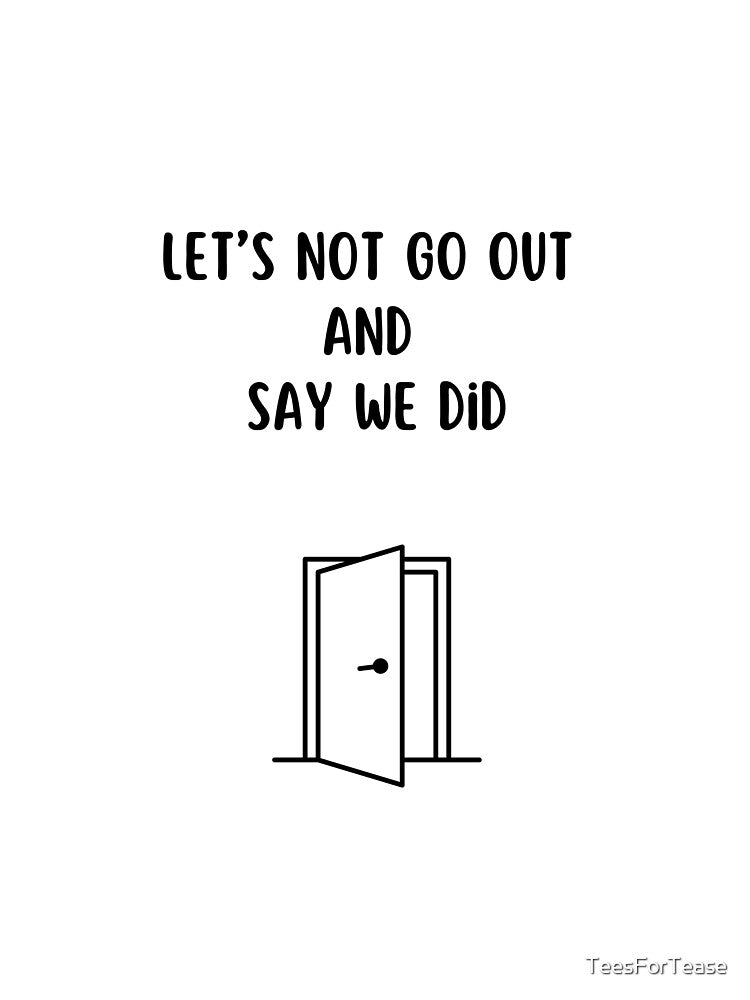 Lets No Go Out And Say We Did, Funny Introvert T-Shirt by TeesForTease