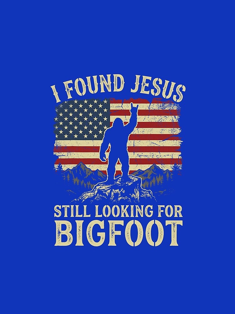 I Found Jesus Still Looking for Bigfoot Dad Joke Father Day by ROUFTOOP