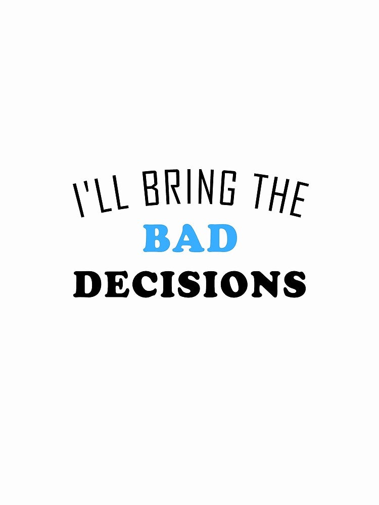 I'll Bring The Bad Decisions t-shirt-Art Design Relaxed Fit T-Shirt by Beamazing15