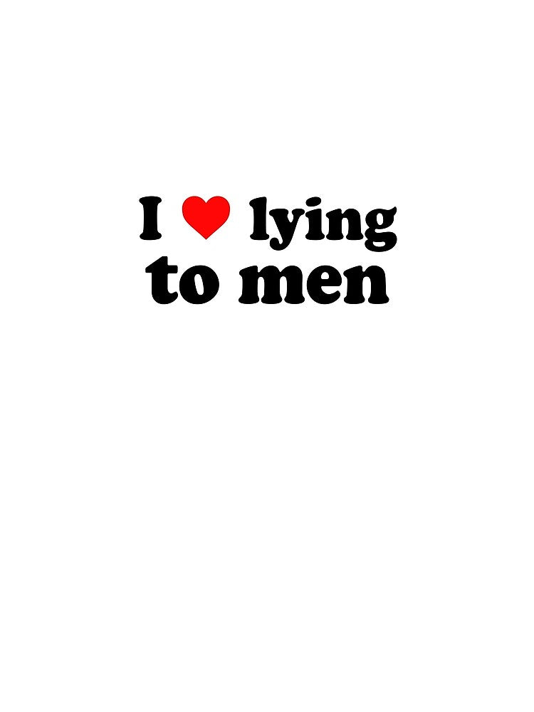 I love lying to men by ealathoan