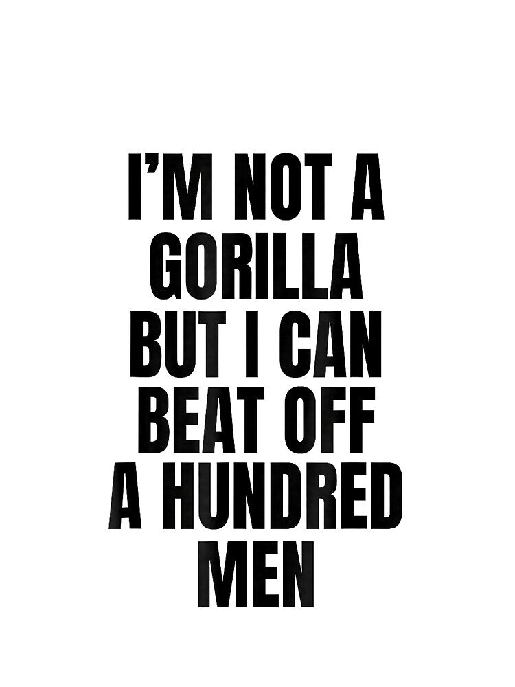 I’m Not A Gorilla But I Can Beat Off A Hundr Shirt by iam8lu3