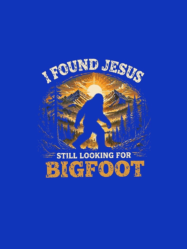 I Found Jesus Still Looking for Bigfoot Dad Joke Faith by ROUFTOOP