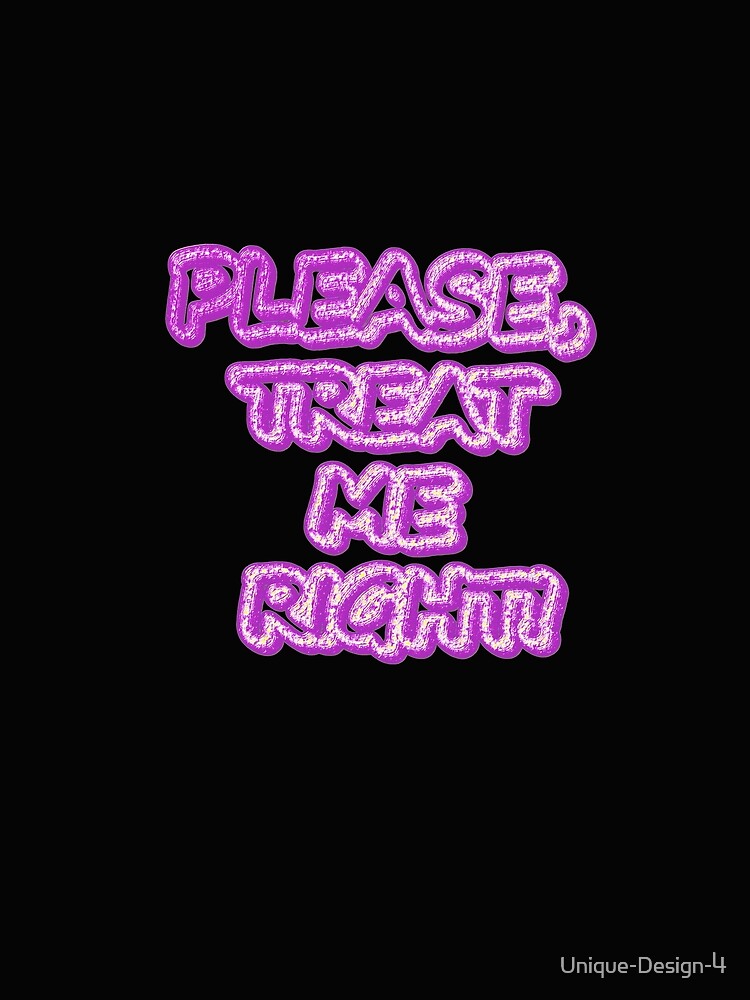 "Please Treat Me Right!!" Cute Design. Buy Now by Health And Fitness Posts e-Store