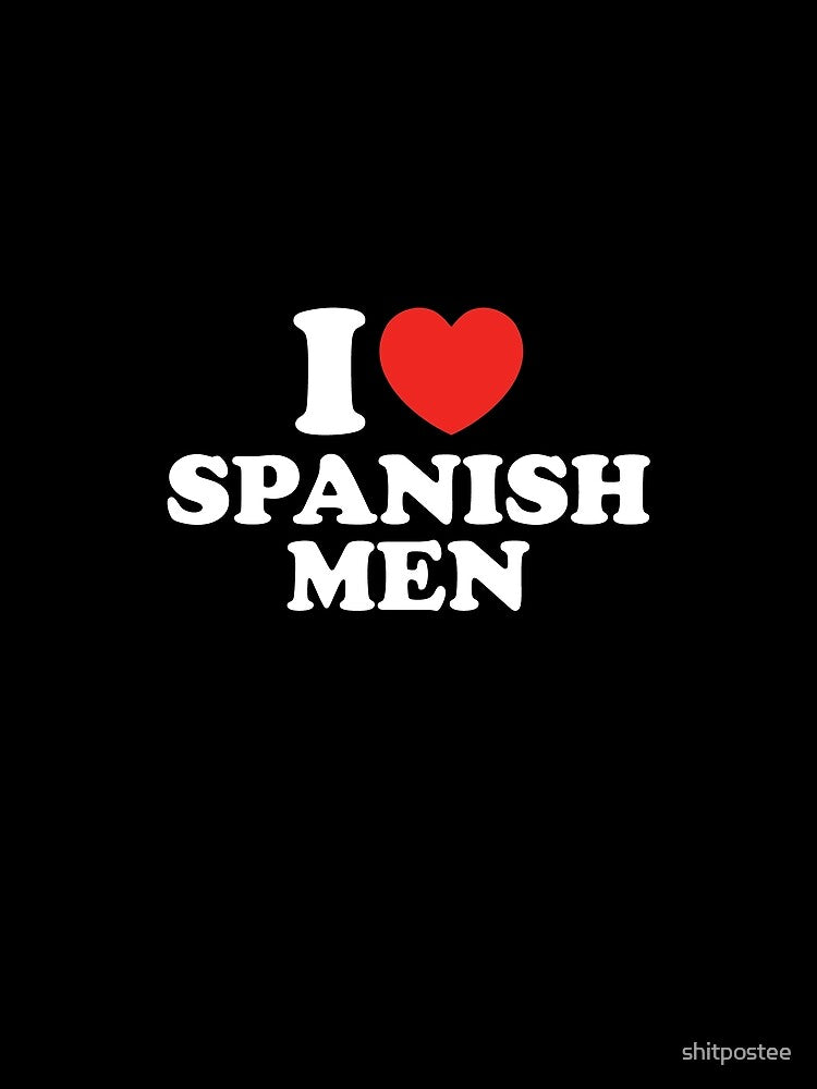 I Love Spanish Men by shitpostee