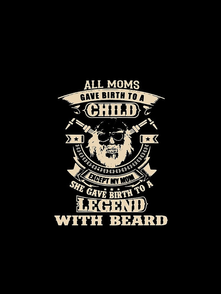 My mom gave birth to a legend with beard - Funny beard lover Gift by Teenation9