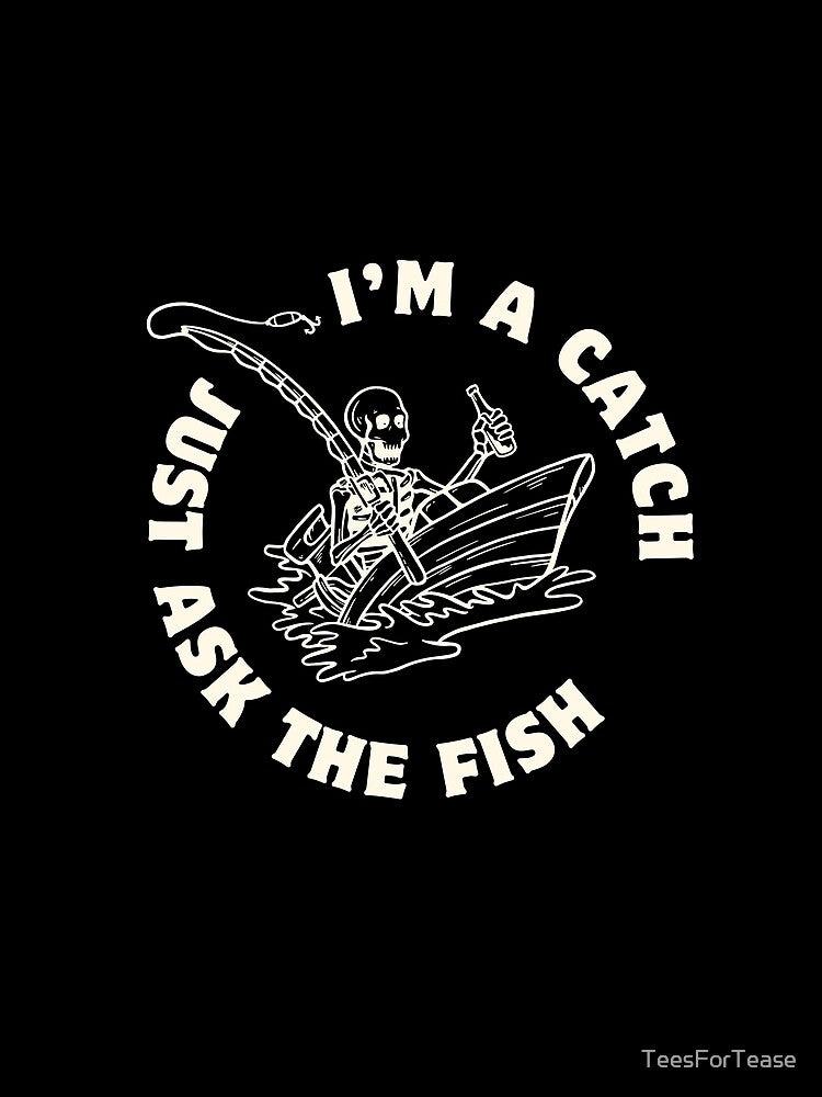 I’m a Catch, Just Ask the Fish Funny Fishing by TeesForTease