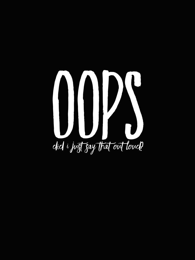 oops did I say that out loud? by TitanRN