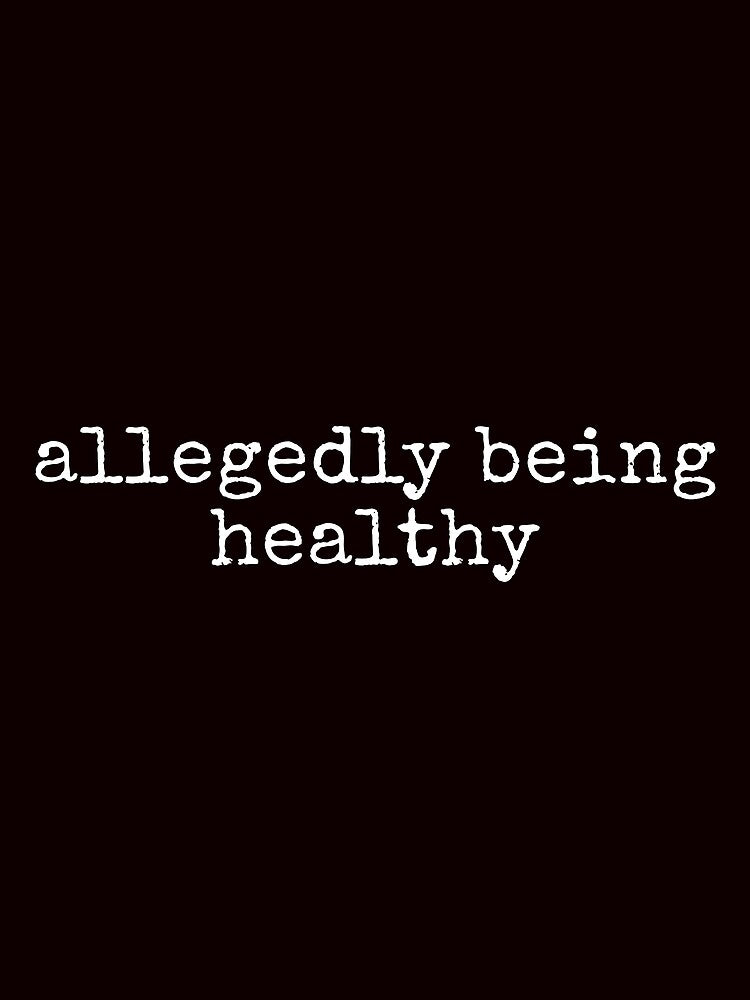 Allegedly Being Healthy Funny Sarcastic Tee Shirt by ShanezShertz