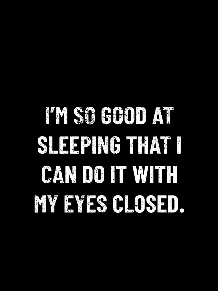 I'm So Good At Sleeping That I Can Do It With My Eyes Closed by tmamiadil