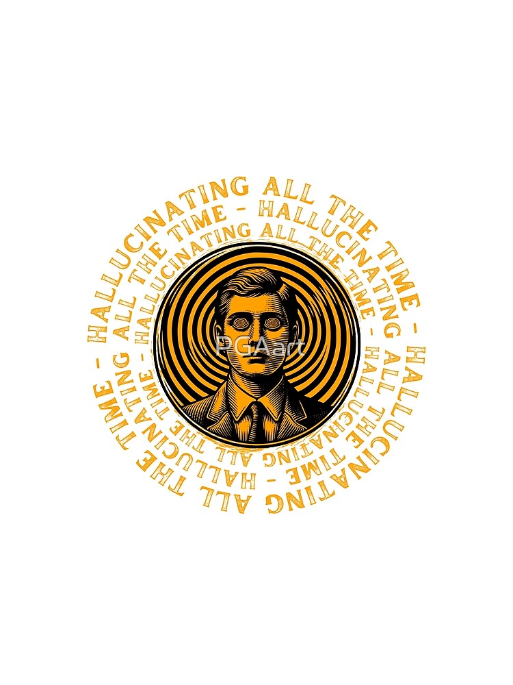 HALLUCINATING ALL THE TIME by PGAart