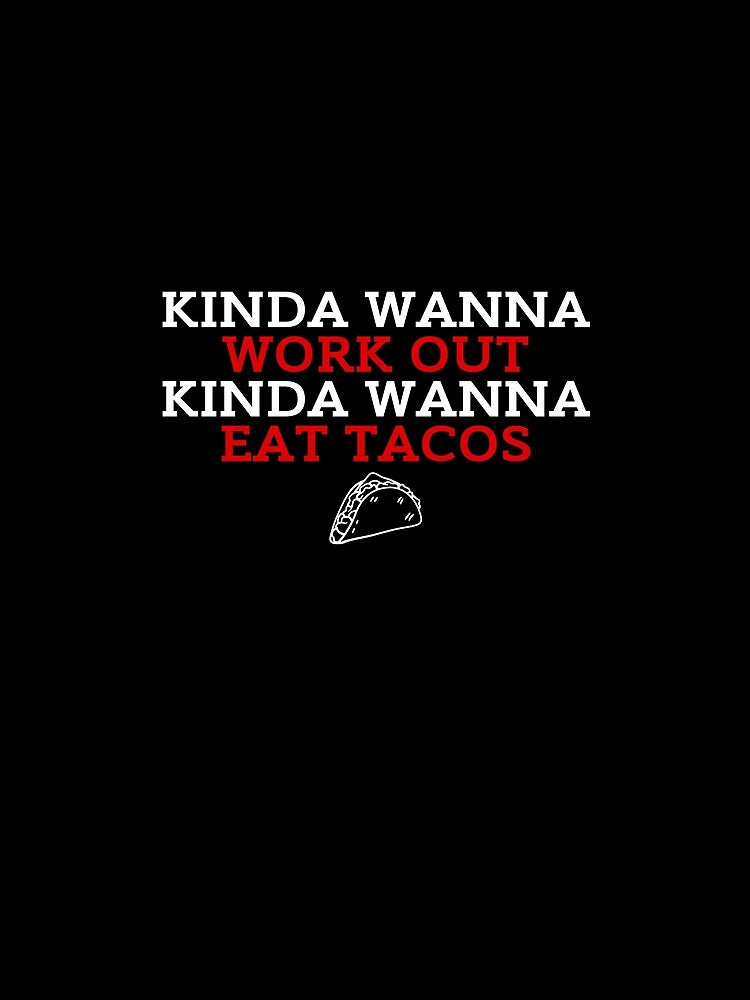 Kinda Wanna Work Out, Kinda Wanna Eat Tacos Black Background by ZestyFruit