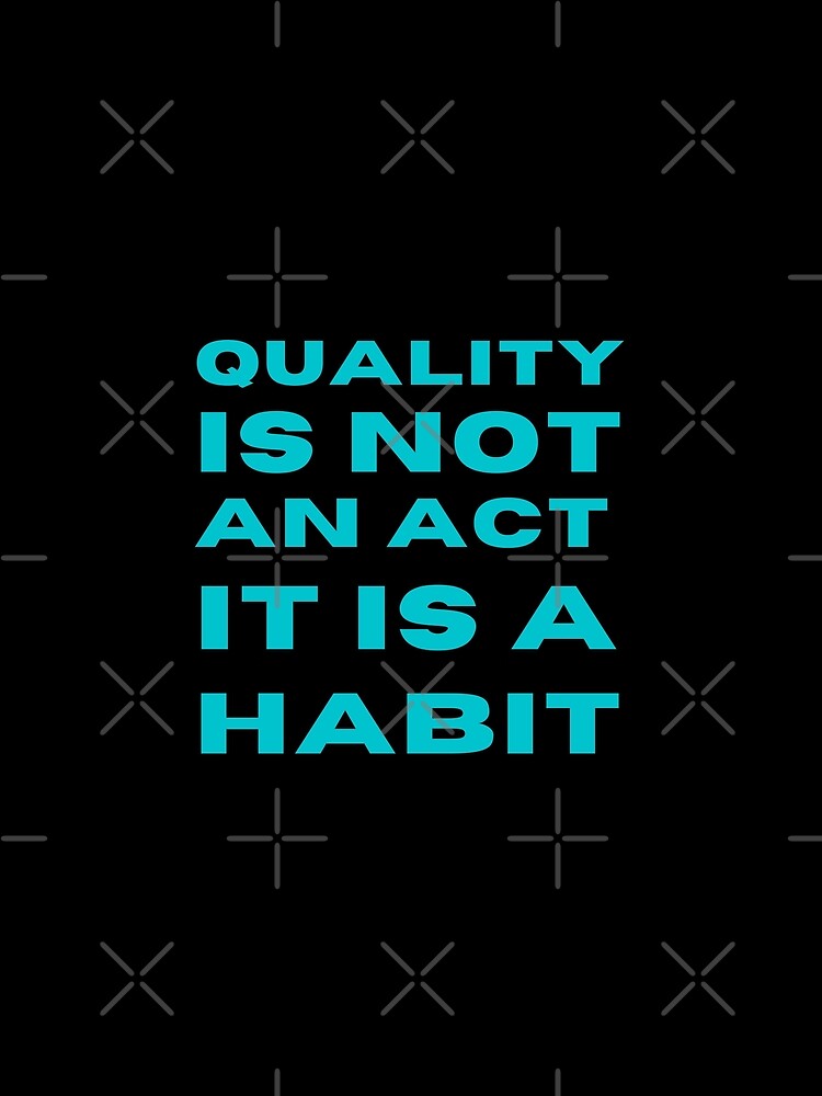 Quality Is Not An Act It Is A Habit by Custom Shop