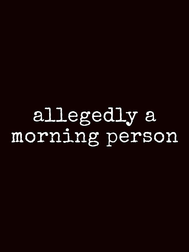 Allegedly A Morning Person Funny Sarcastic Tee Shirt by ShanezShertz