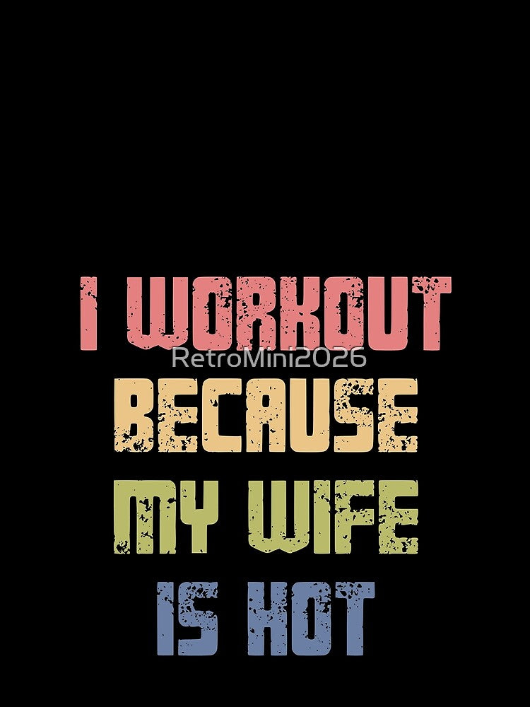 I Workout Because My Wife Is Hot Husband Fitness Humor by RetroMini2026
