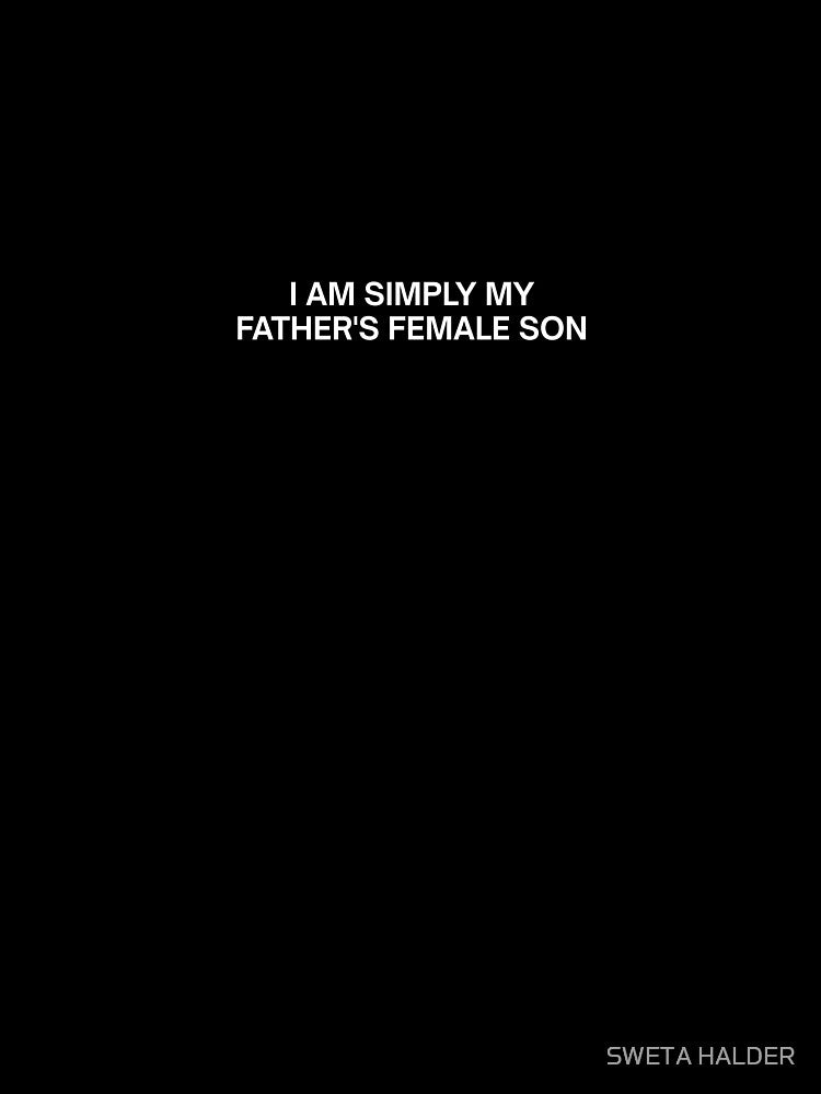 I am Simply My Father's Female Son by SWETA HALDER
