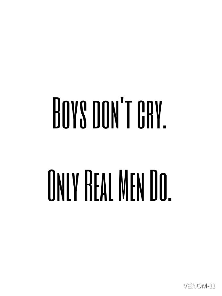 Boys Don't Cry Only Real Men Do by VENOM-11