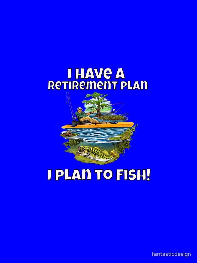 Fishing Lover I Have A Retirement Plan I Plan To Fish by fantasticdesign