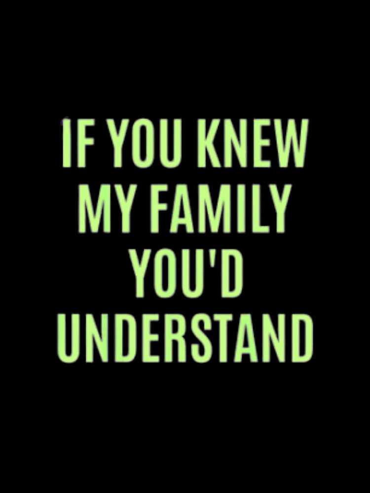 If You Would Know My Family You'd Understand Funny Gift T-Shirt by spolayastore