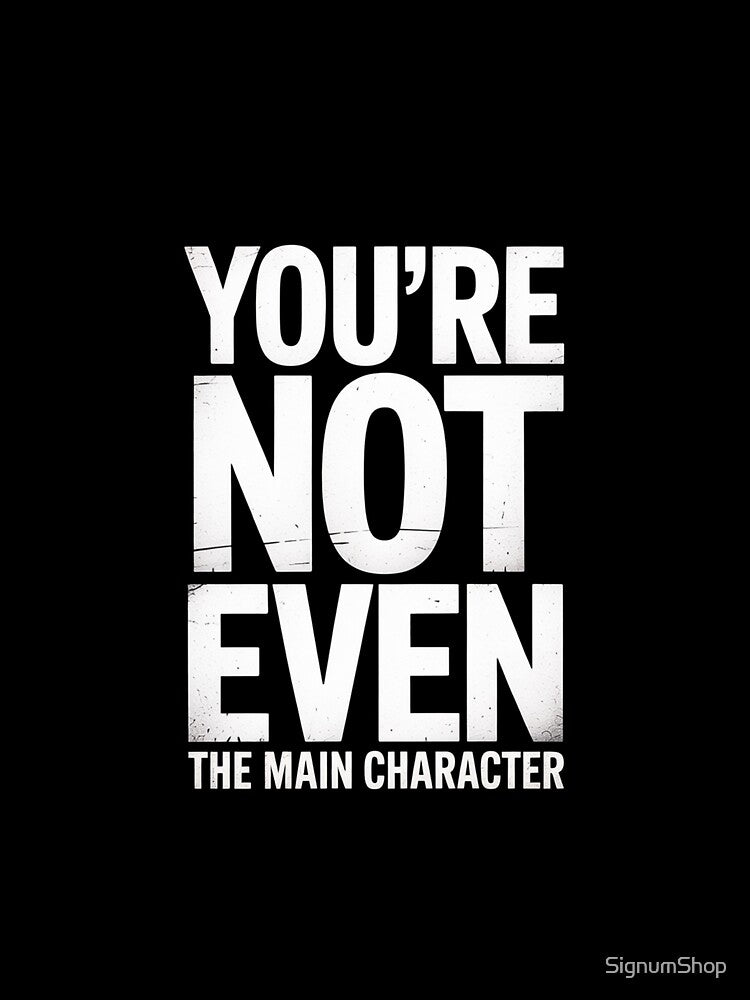 You're Not Even The Main Character by SignumShop