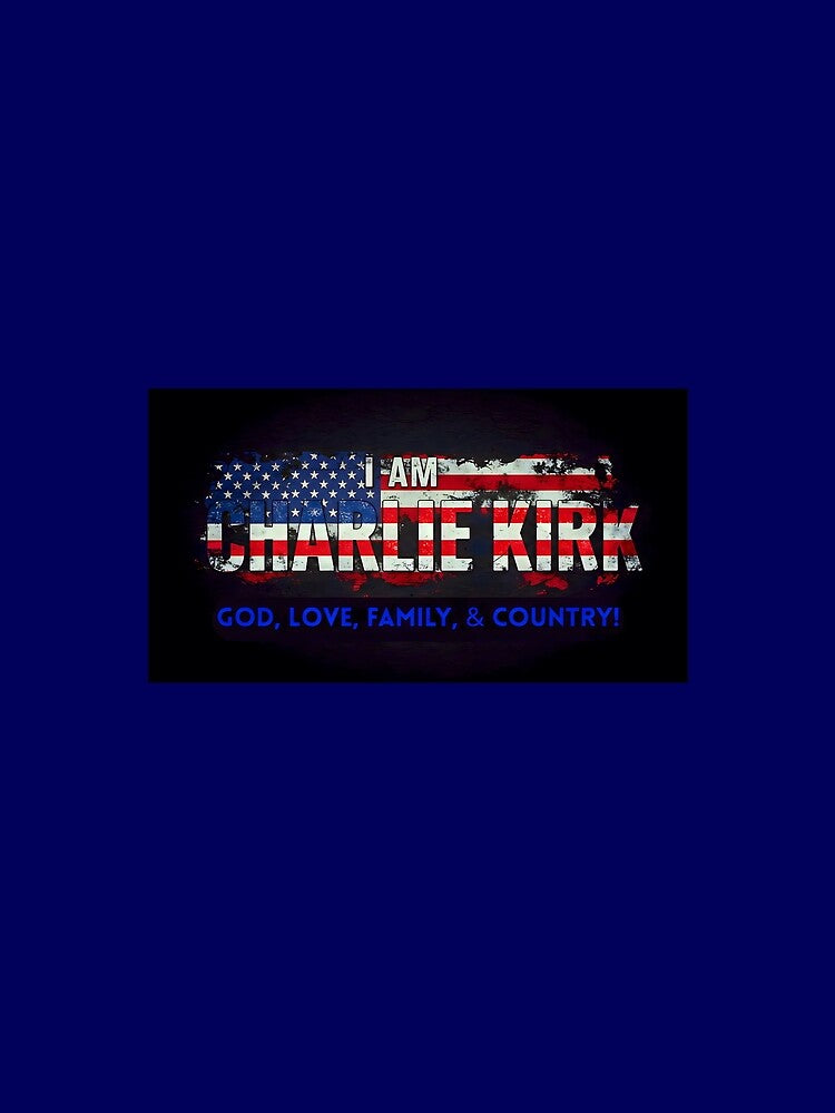 I AM CHARLIE KIRK: GOD, LOVE, FAMILY & COUNTRY (Bold Blue Print) by PatriotPrint