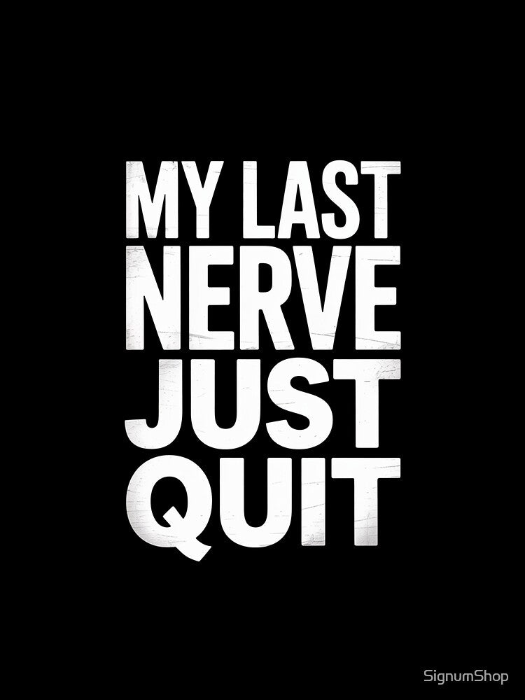 My Last Nerve Just Quit by SignumShop