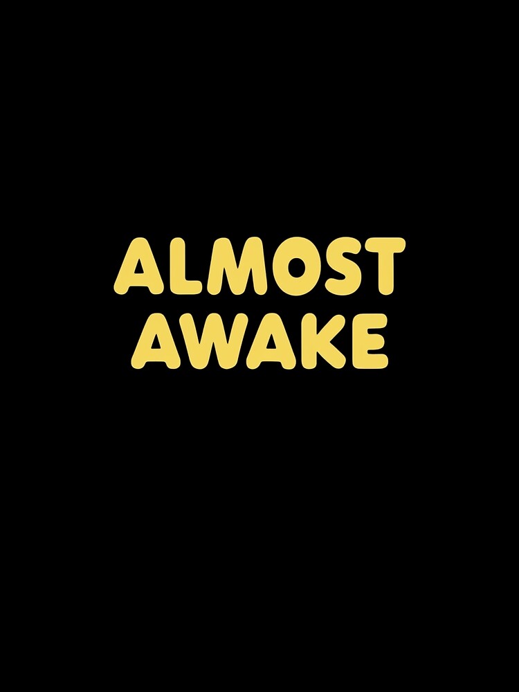 Funny Quote Apparel and Gifts | Witty, Relatable Humour, almost awake by harmzk90