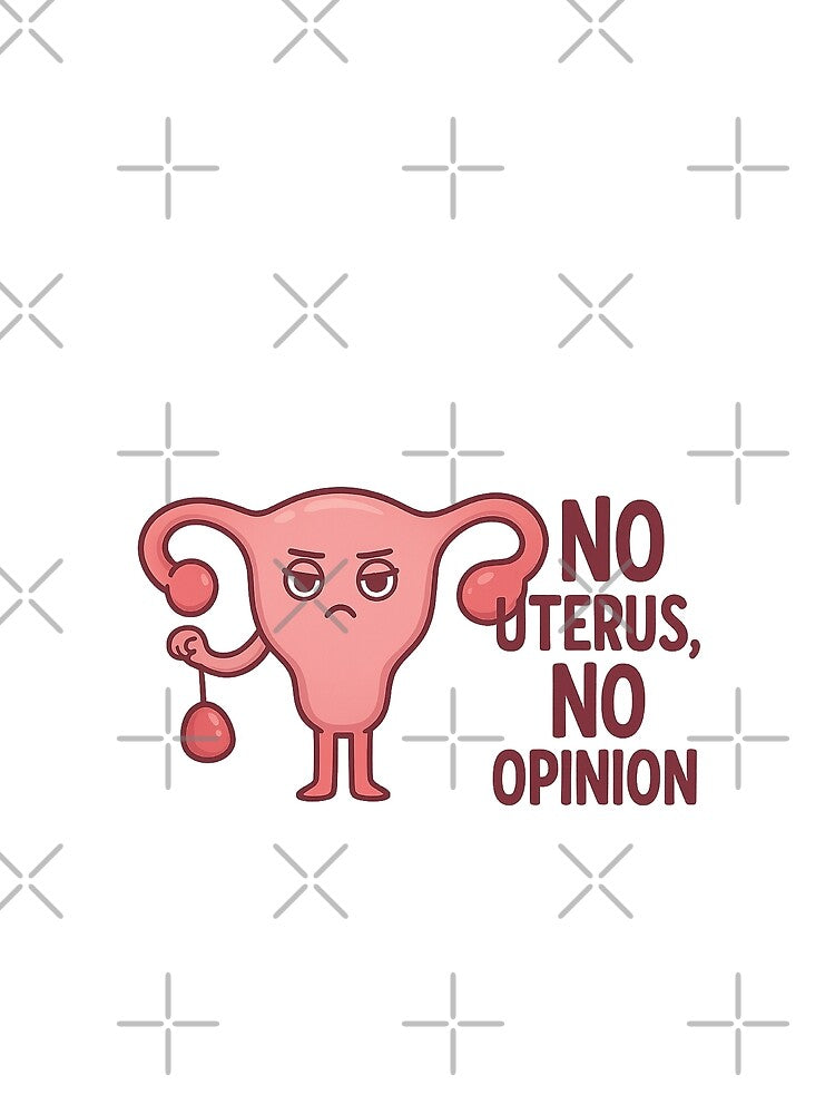 No uterus no opinion by Bluntdivas