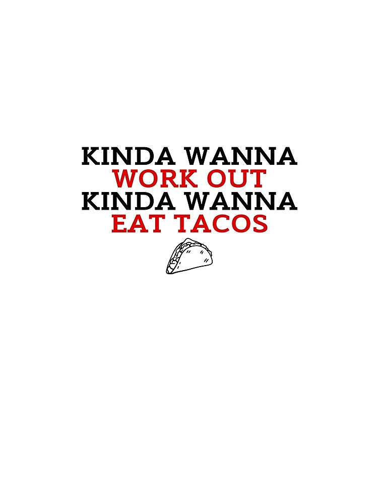 Kinda Wanna Work Out, Kinda Wanna Eat Tacos by ZestyFruit