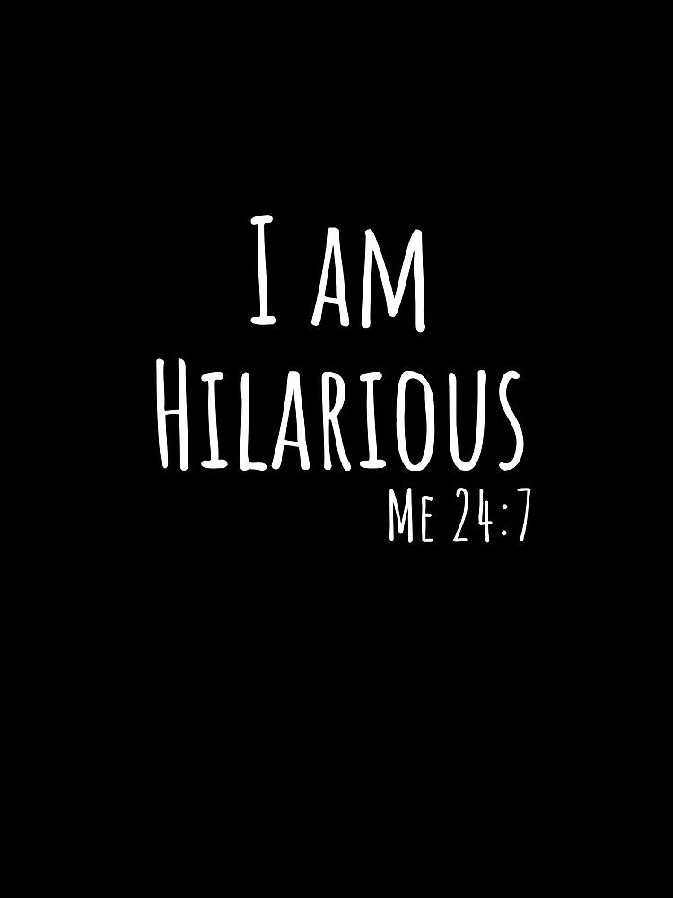 I am hilarious shirt, funny quote by mandover