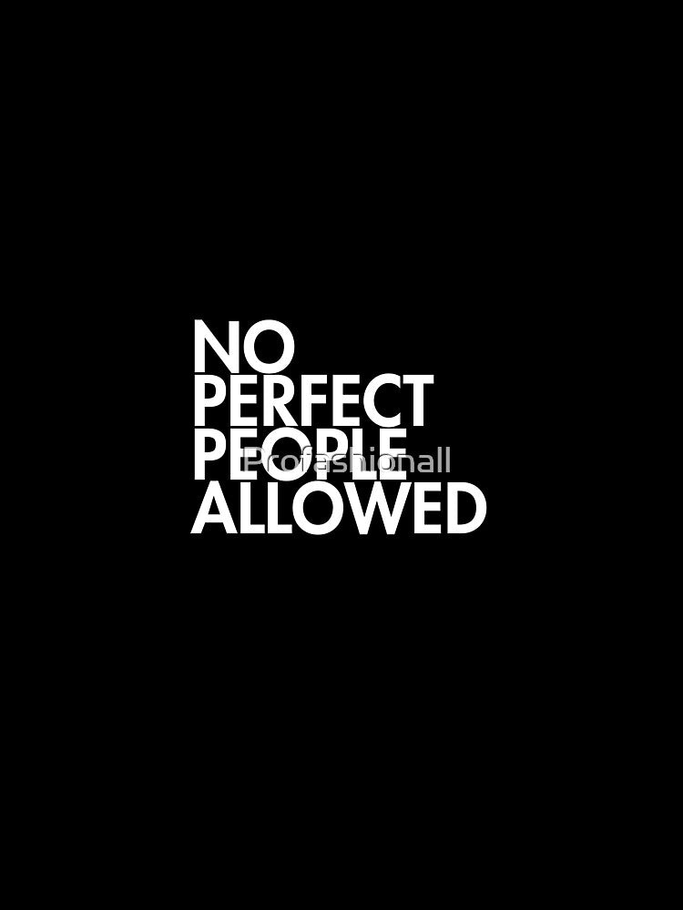No perfect people allowed by Profashionall