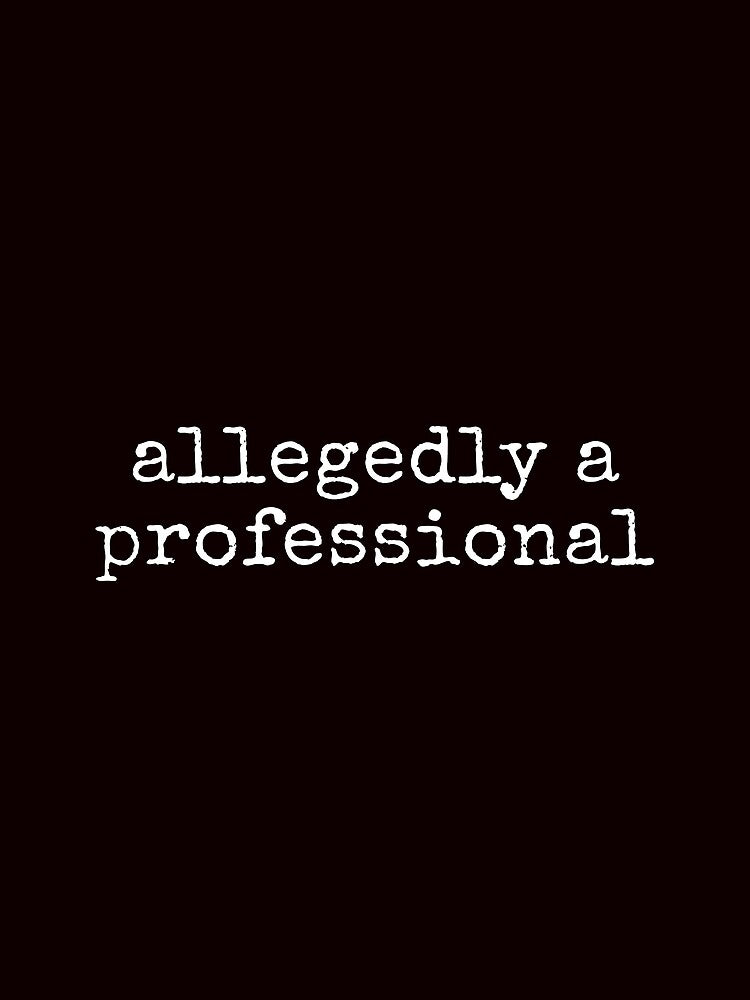 Allegedly A Professional Funny Sarcastic Tee Shirt by ShanezShertz