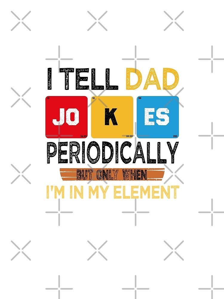 i tell dad jokes periodically but only when i'm in my element by HichemStore